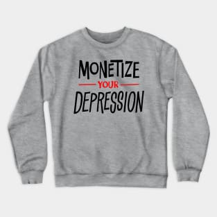 Monetize Your Depression Crewneck Sweatshirt